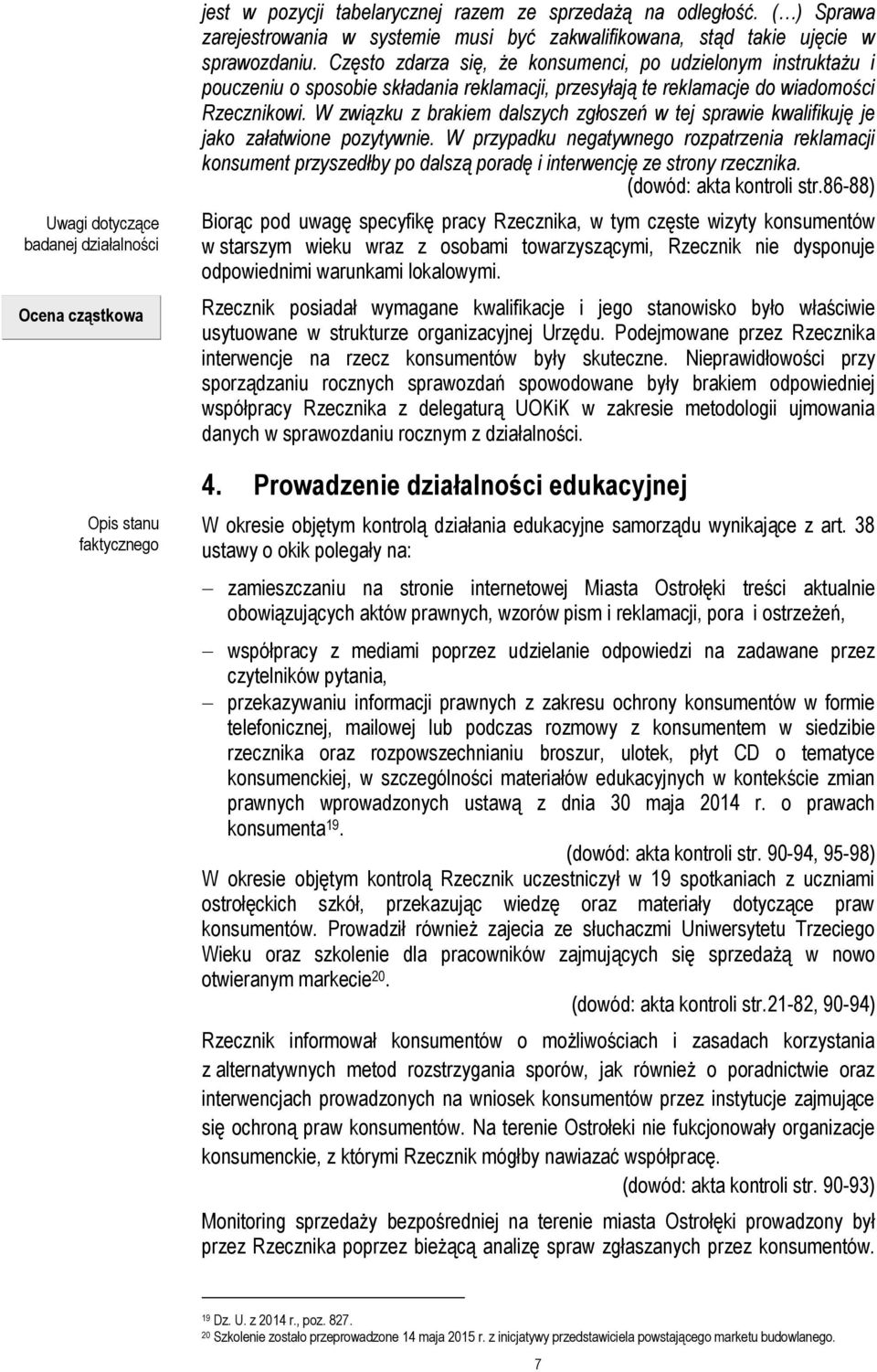 Często zdarza się, że konsumenci, po udzielonym instruktażu i pouczeniu o sposobie składania reklamacji, przesyłają te reklamacje do wiadomości Rzecznikowi.