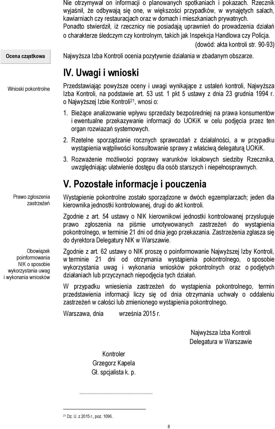 Ponadto stwierdził, iż rzecznicy nie posiadają uprawnień do prowadzenia działań o charakterze śledczym czy kontrolnym, takich jak Inspekcja Handlowa czy Policja. (dowód: akta kontroli str.
