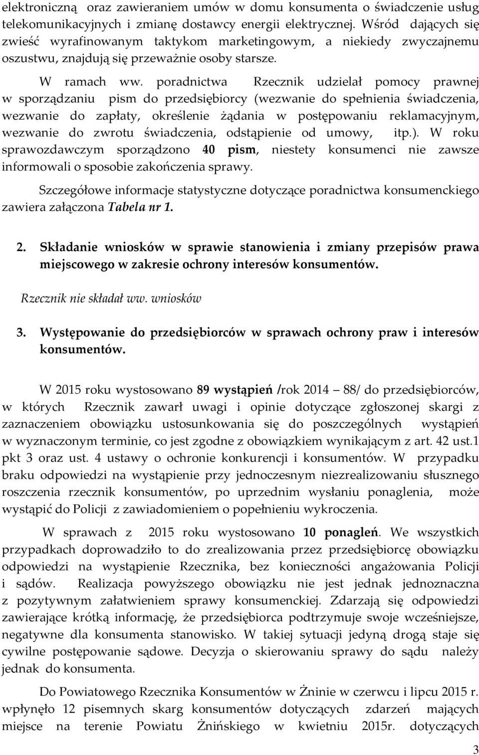 poradnictwa Rzecznik udzielał pomocy prawnej w sporządzaniu pism do przedsiębiorcy (wezwanie do spełnienia świadczenia, wezwanie do zapłaty, określenie żądania w postępowaniu reklamacyjnym, wezwanie