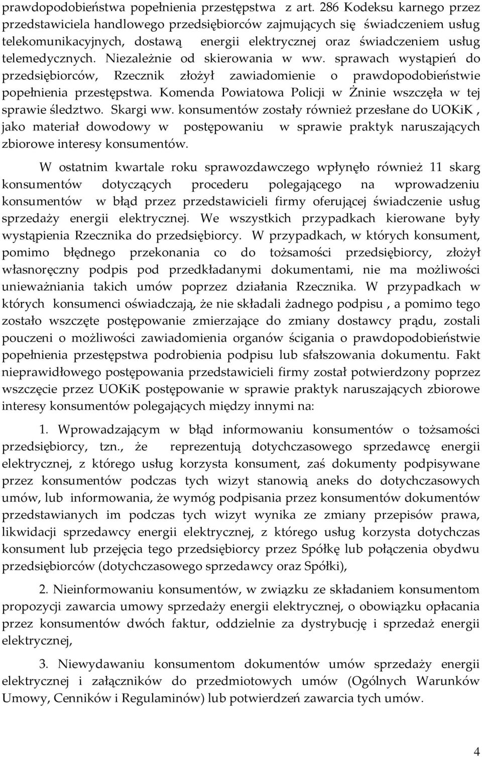 Niezależnie od skierowania w ww. sprawach wystąpień do przedsiębiorców, Rzecznik złożył zawiadomienie o prawdopodobieństwie popełnienia przestępstwa.