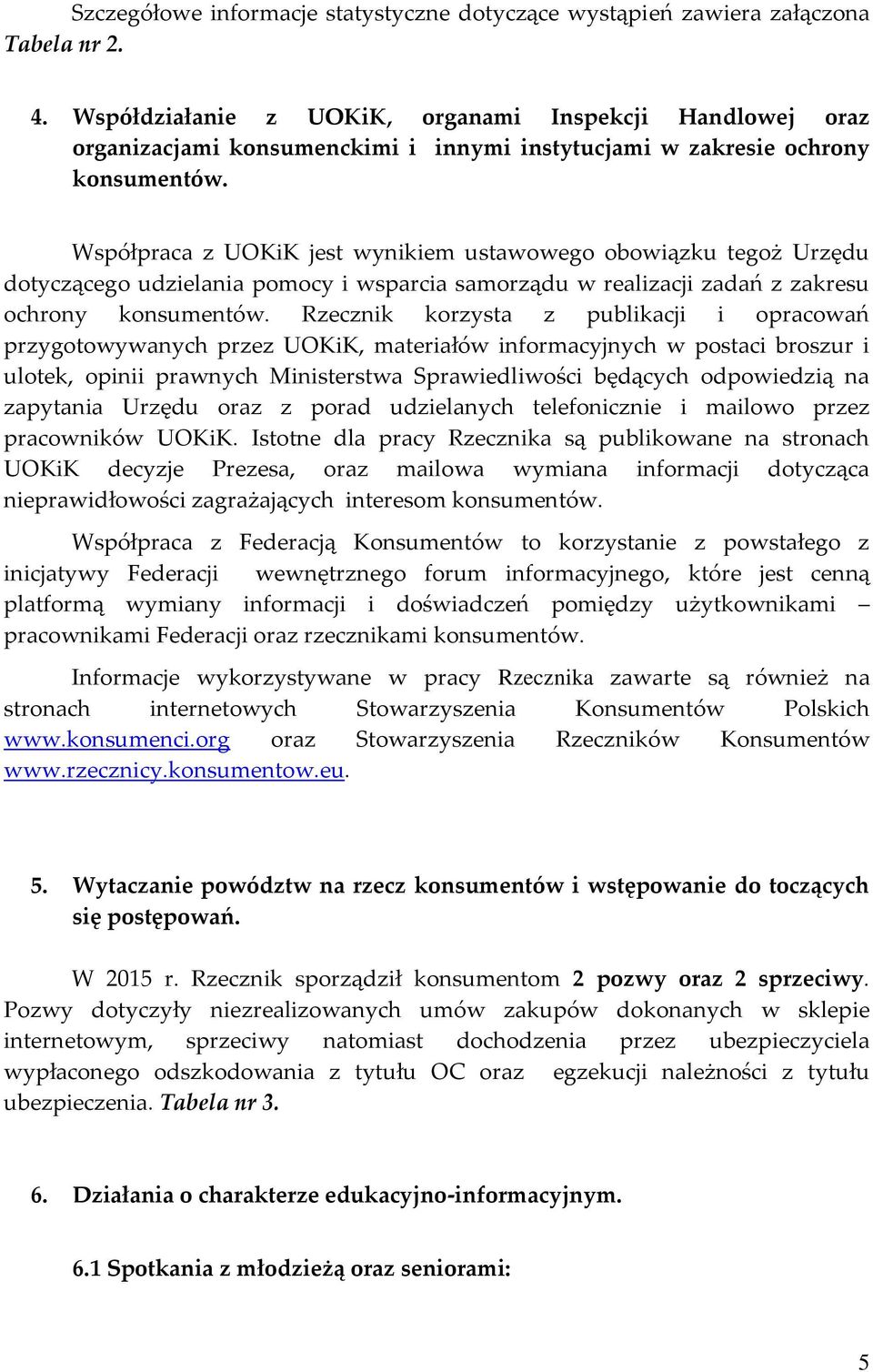 Współpraca z UOKiK jest wynikiem ustawowego obowiązku tegoż Urzędu dotyczącego udzielania pomocy i wsparcia samorządu w realizacji zadań z zakresu ochrony konsumentów.