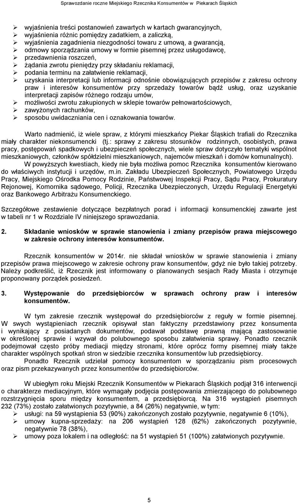 lub informacji odnośnie obowiązujących przepisów z zakresu ochrony praw i interesów konsumentów przy sprzedaży towarów bądź usług, oraz uzyskanie interpretacji zapisów różnego rodzaju umów,