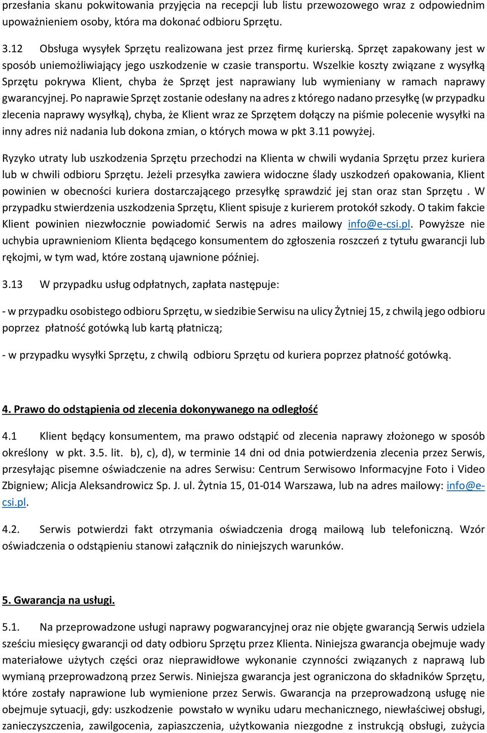 Wszelkie koszty związane z wysyłką Sprzętu pokrywa Klient, chyba że Sprzęt jest naprawiany lub wymieniany w ramach naprawy gwarancyjnej.