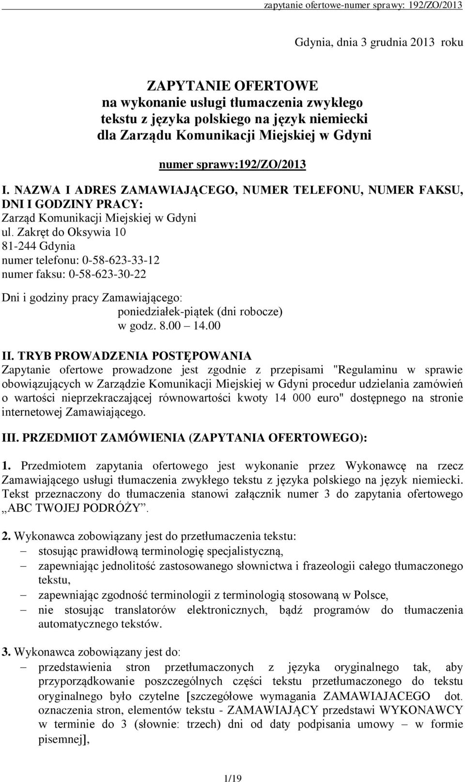Zakręt do Oksywia 10 81-244 Gdynia numer telefonu: 0-58-623-33-12 numer faksu: 0-58-623-30-22 Dni i godziny pracy Zamawiającego: poniedziałek-piątek (dni robocze) w godz. 8.00 14.00 II.