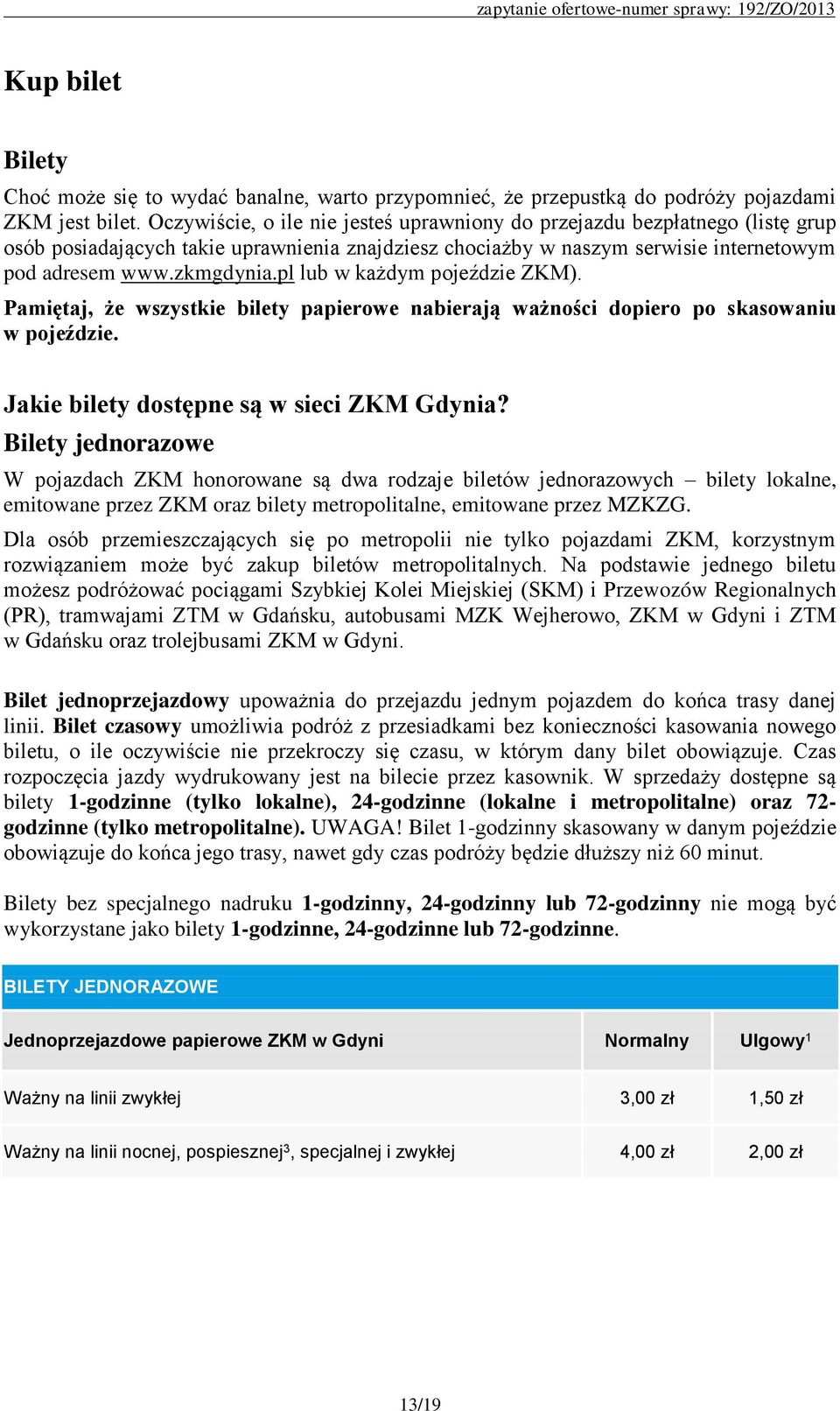 pl lub w każdym pojeździe ZKM). Pamiętaj, że wszystkie bilety papierowe nabierają ważności dopiero po skasowaniu w pojeździe. Jakie bilety dostępne są w sieci ZKM Gdynia?