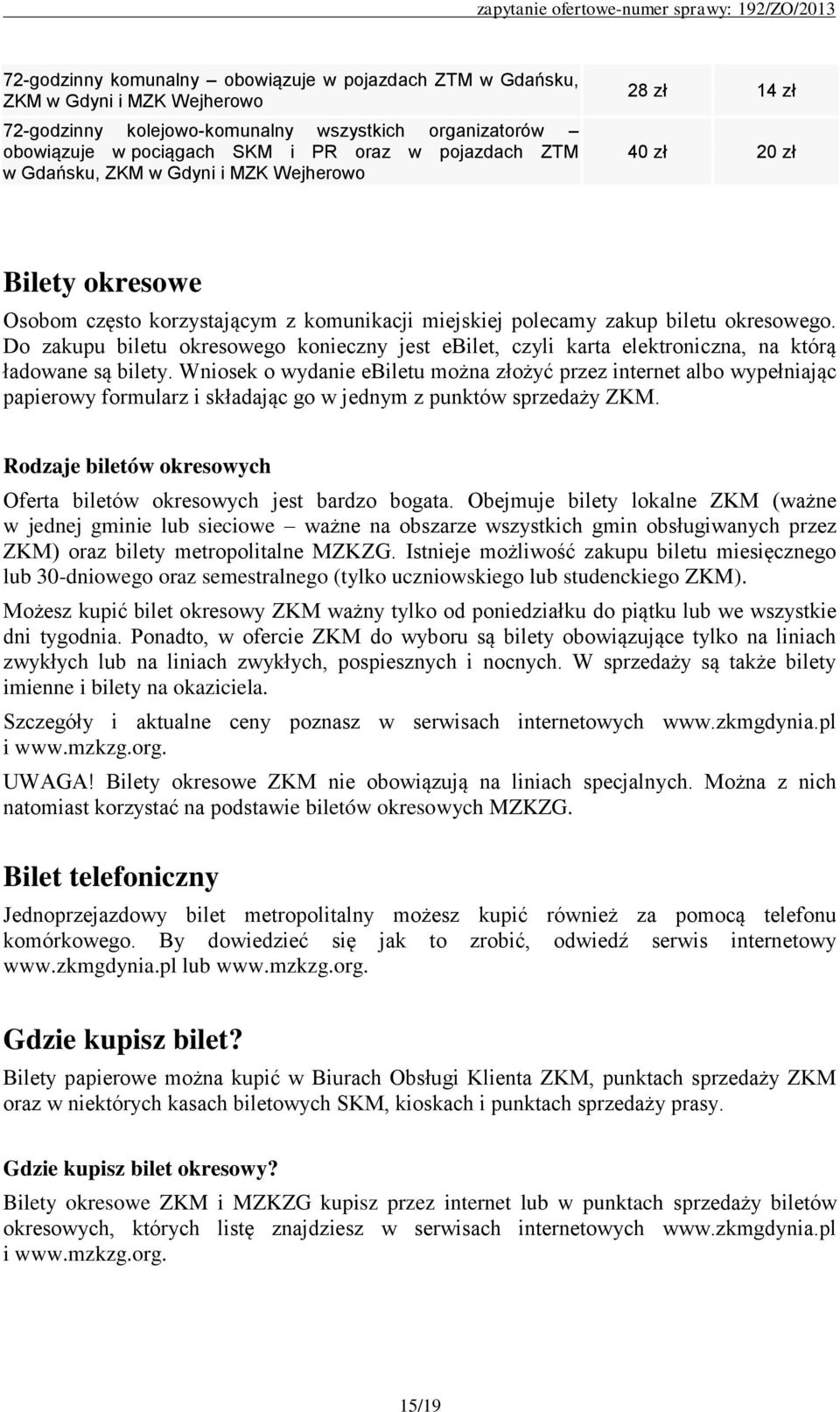 Do zakupu biletu okresowego konieczny jest ebilet, czyli karta elektroniczna, na którą ładowane są bilety.