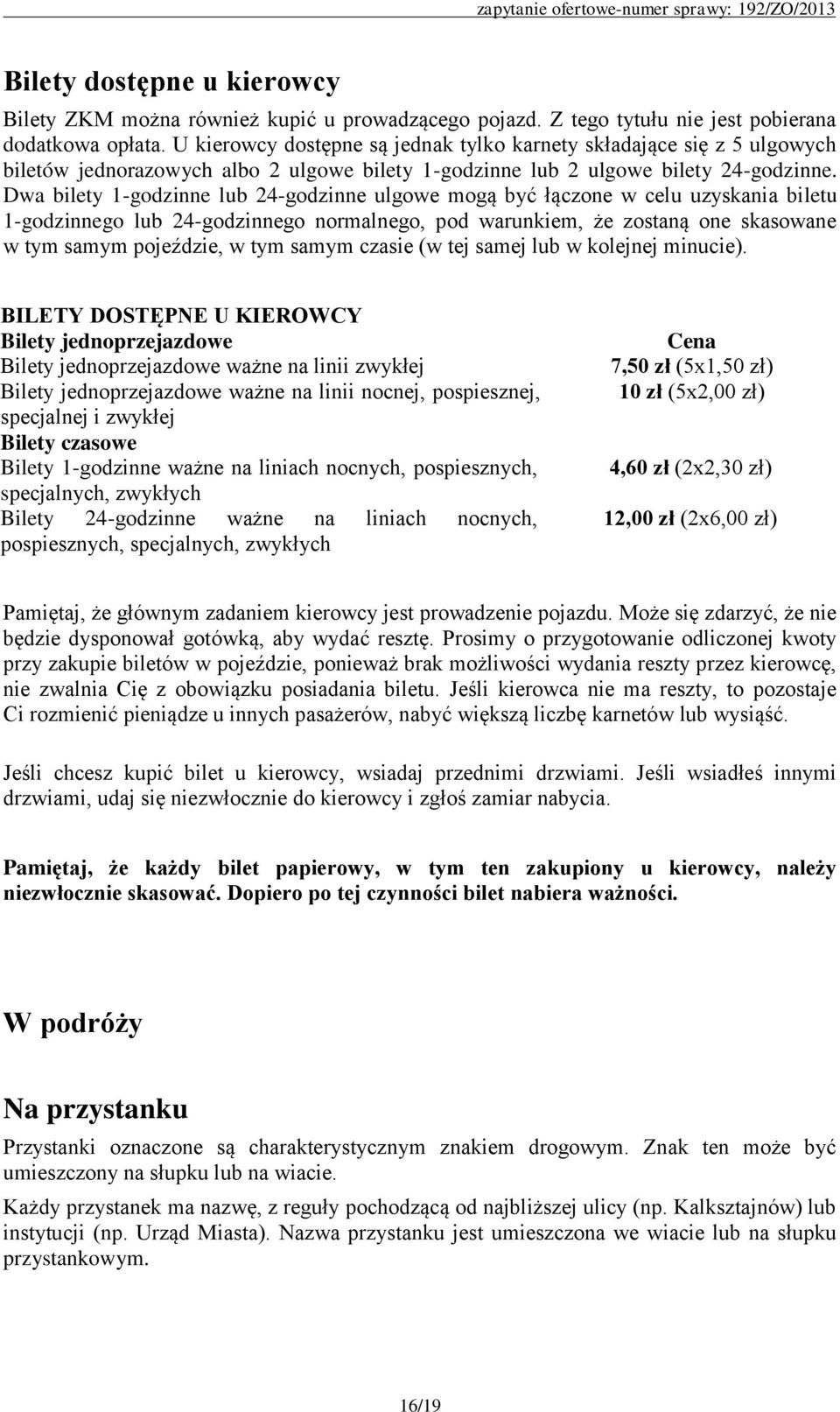 Dwa bilety 1-godzinne lub 24-godzinne ulgowe mogą być łączone w celu uzyskania biletu 1-godzinnego lub 24-godzinnego normalnego, pod warunkiem, że zostaną one skasowane w tym samym pojeździe, w tym