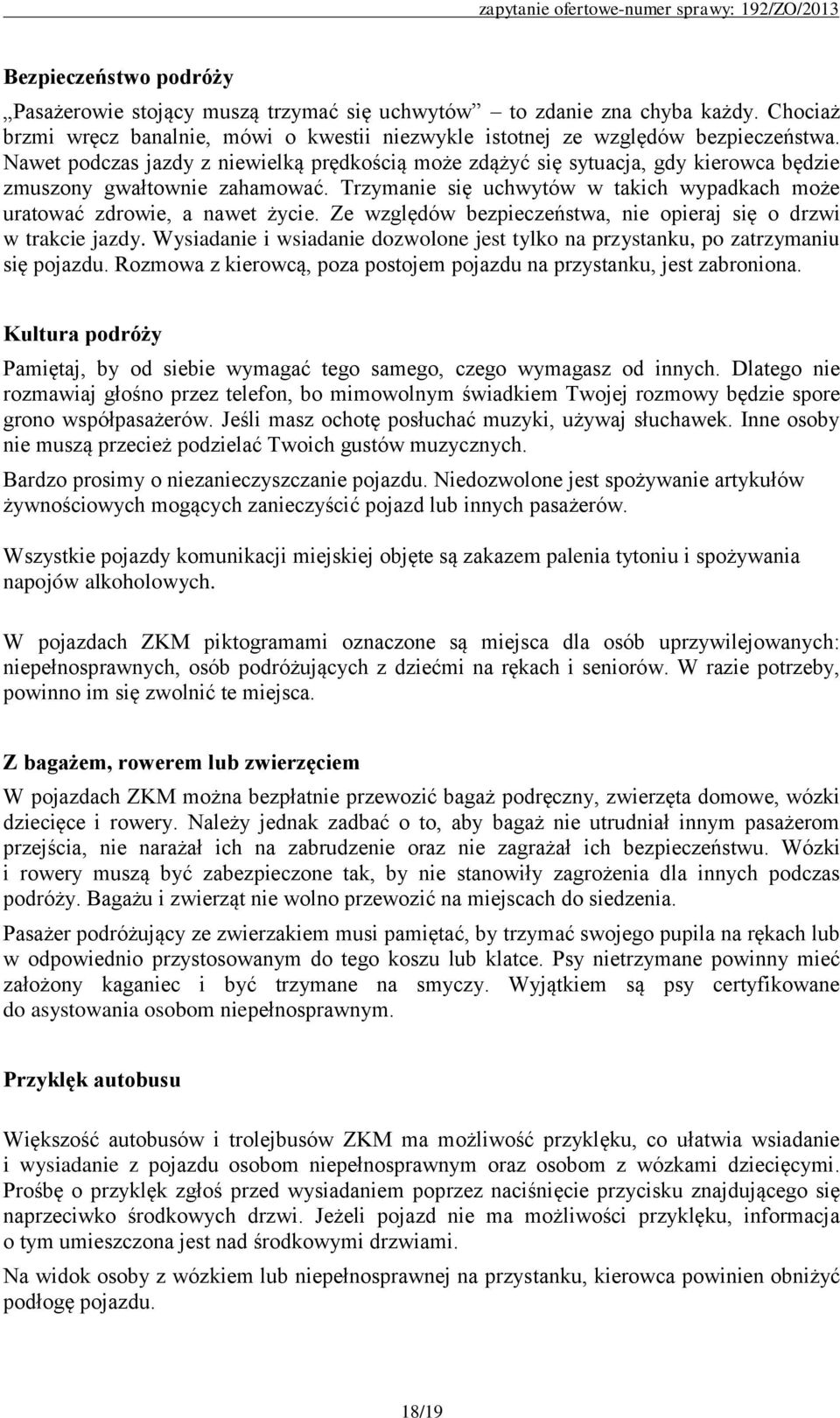 Ze względów bezpieczeństwa, nie opieraj się o drzwi w trakcie jazdy. Wysiadanie i wsiadanie dozwolone jest tylko na przystanku, po zatrzymaniu się pojazdu.