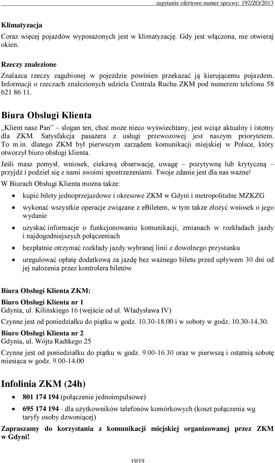 Biura Obsługi Klienta Klient nasz Pan slogan ten, choć może nieco wyświechtany, jest wciąż aktualny i istotny dla ZKM. Satysfakcja pasażera z usługi przewozowej jest naszym priorytetem. To m.in.
