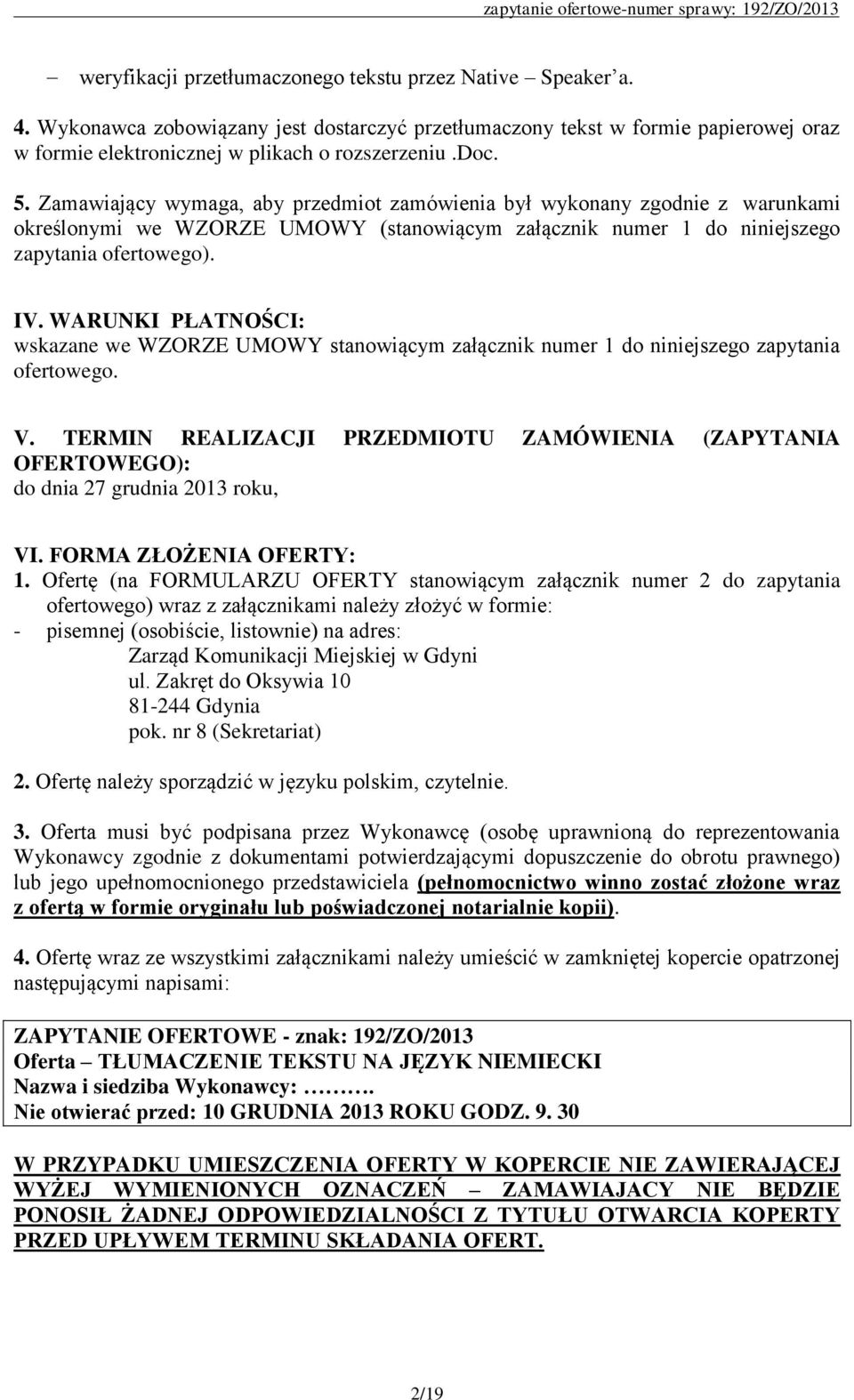WARUNKI PŁATNOŚCI: wskazane we WZORZE UMOWY stanowiącym załącznik numer 1 do niniejszego zapytania ofertowego. V.