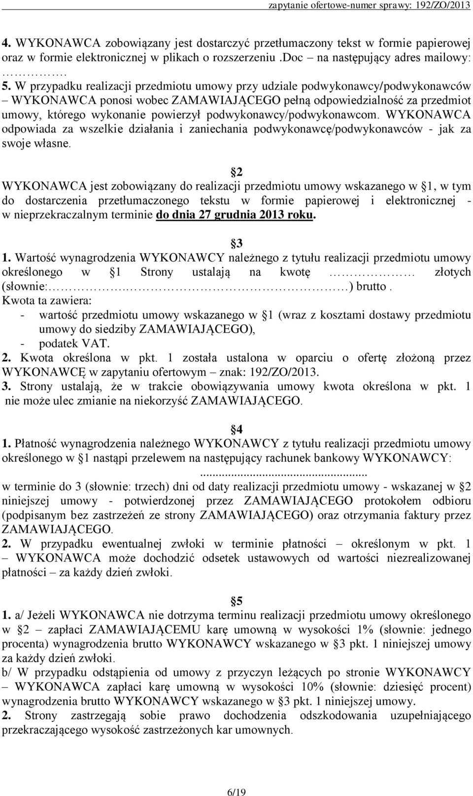 podwykonawcy/podwykonawcom. WYKONAWCA odpowiada za wszelkie działania i zaniechania podwykonawcę/podwykonawców - jak za swoje własne.