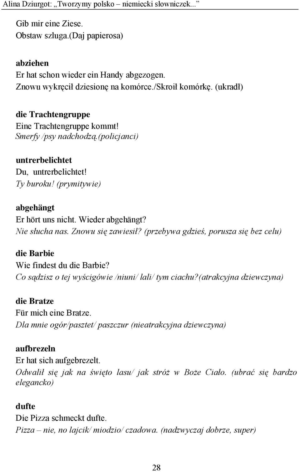 Wieder abgehängt? Nie słucha nas. Znowu się zawiesił? (przebywa gdzieś, porusza się bez celu) die Barbie Wie findest du die Barbie? Co sądzisz o tej wyścigówie /niuni/ lali/ tym ciachu?