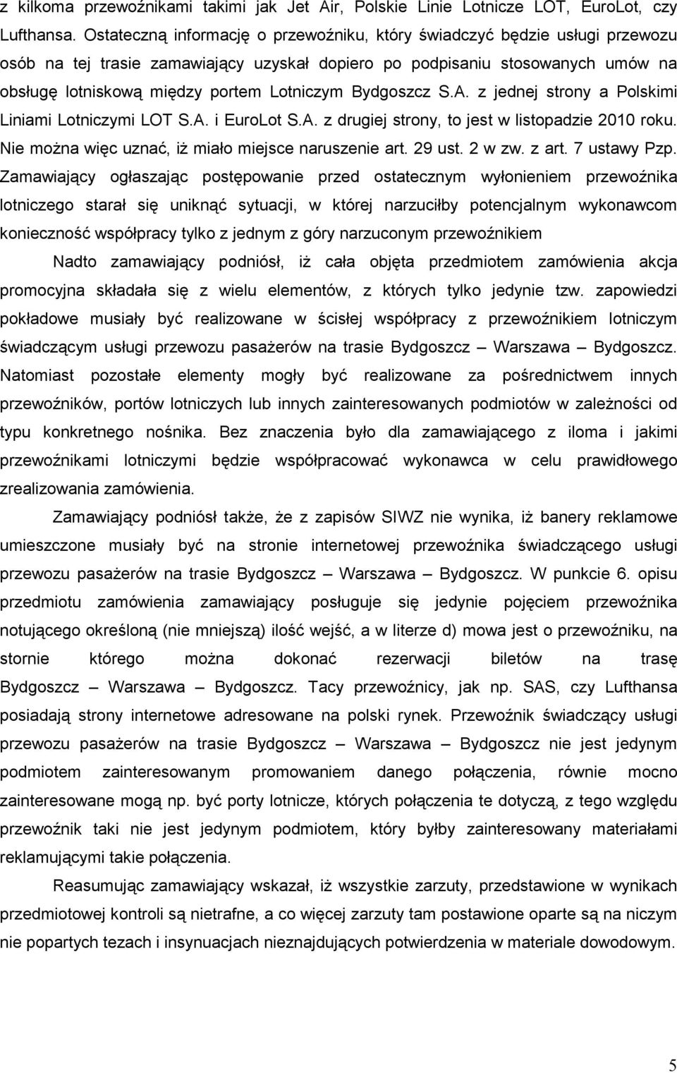 Bydgoszcz S.A. z jednej strony a Polskimi Liniami Lotniczymi LOT S.A. i EuroLot S.A. z drugiej strony, to jest w listopadzie 2010 roku. Nie moŝna więc uznać, iŝ miało miejsce naruszenie art. 29 ust.