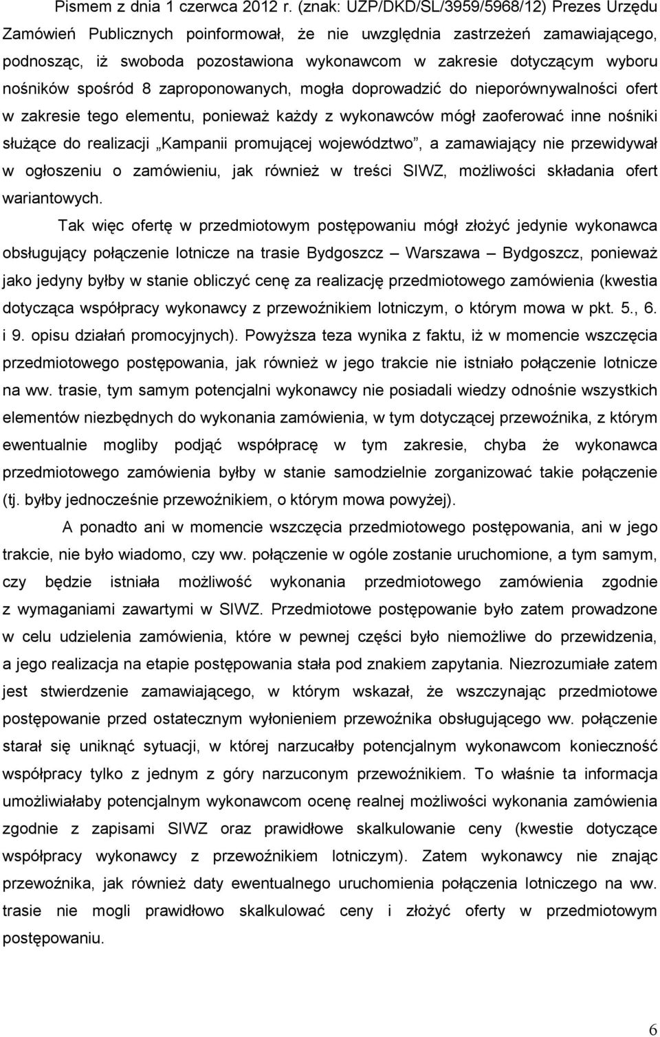 nośników spośród 8 zaproponowanych, mogła doprowadzić do nieporównywalności ofert w zakresie tego elementu, poniewaŝ kaŝdy z wykonawców mógł zaoferować inne nośniki słuŝące do realizacji Kampanii