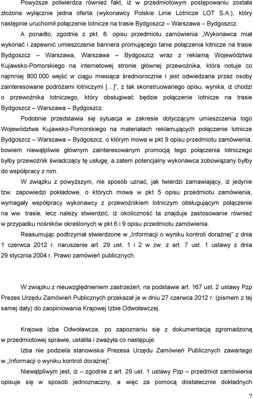 opisu przedmiotu zamówienia Wykonawca miał wykonać i zapewnić umieszczenie bannera promującego tanie połączenia lotnicze na trasie Bydgoszcz Warszawa, Warszawa Bydgoszcz wraz z reklamą Województwa