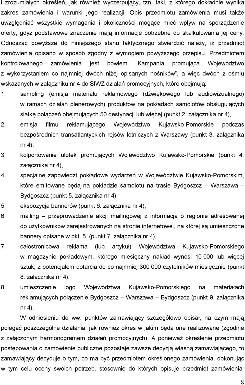ceny. Odnosząc powyŝsze do niniejszego stanu faktycznego stwierdzić naleŝy, iŝ przedmiot zamówienia opisano w sposób zgodny z wymogiem powyŝszego przepisu.