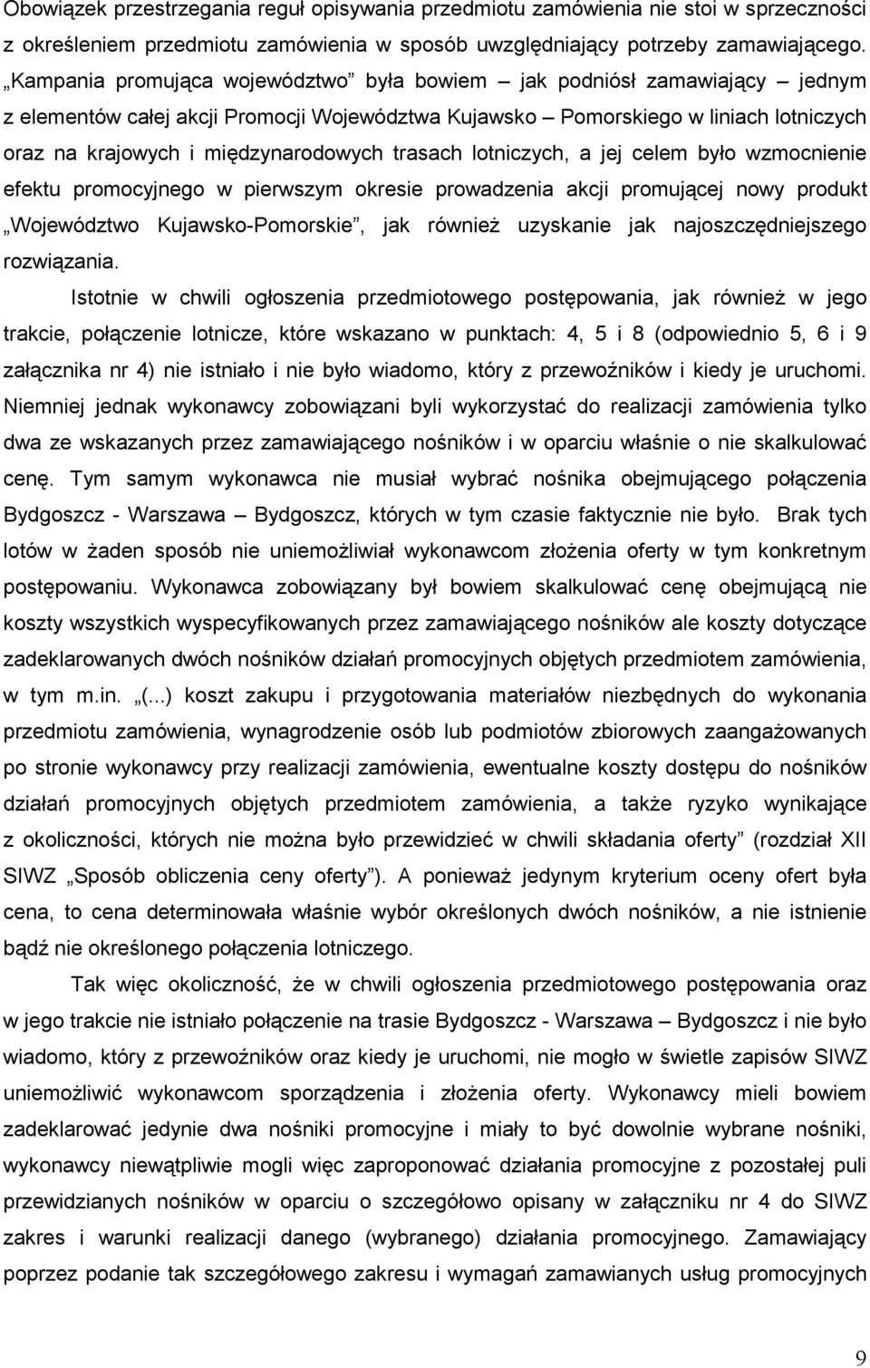trasach lotniczych, a jej celem było wzmocnienie efektu promocyjnego w pierwszym okresie prowadzenia akcji promującej nowy produkt Województwo Kujawsko-Pomorskie, jak równieŝ uzyskanie jak