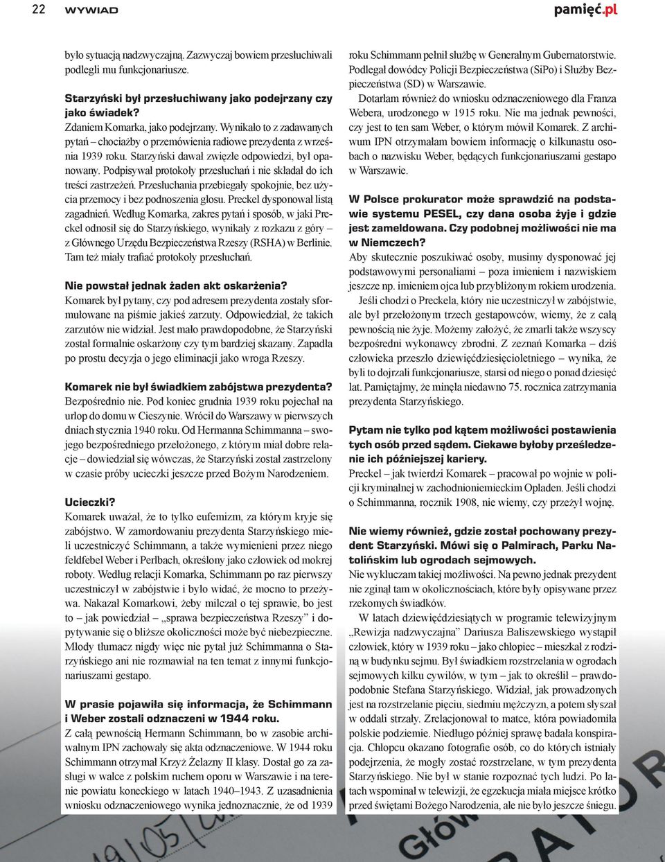 Podpisywał protokoły przesłuchań i nie składał do ich treści zastrzeżeń. Przesłuchania przebiegały spokojnie, bez użycia przemocy i bez podnoszenia głosu. Preckel dysponował listą zagadnień.
