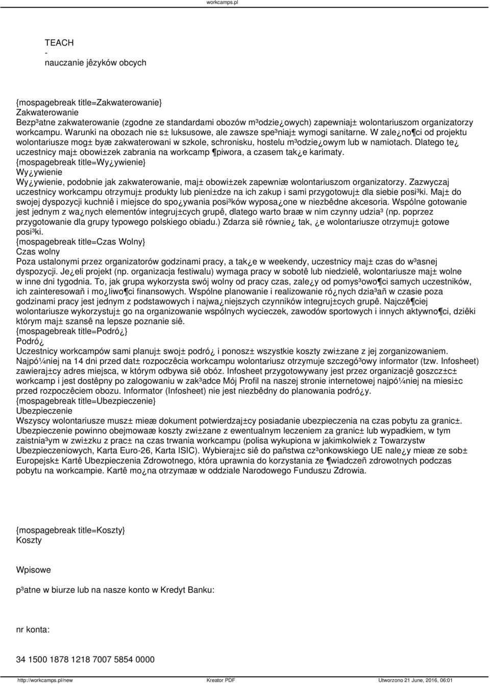 W zale no ci od projektu wolontariusze mog± byæ zakwaterowani w szkole, schronisku, hostelu m³odzie owym lub w namiotach.