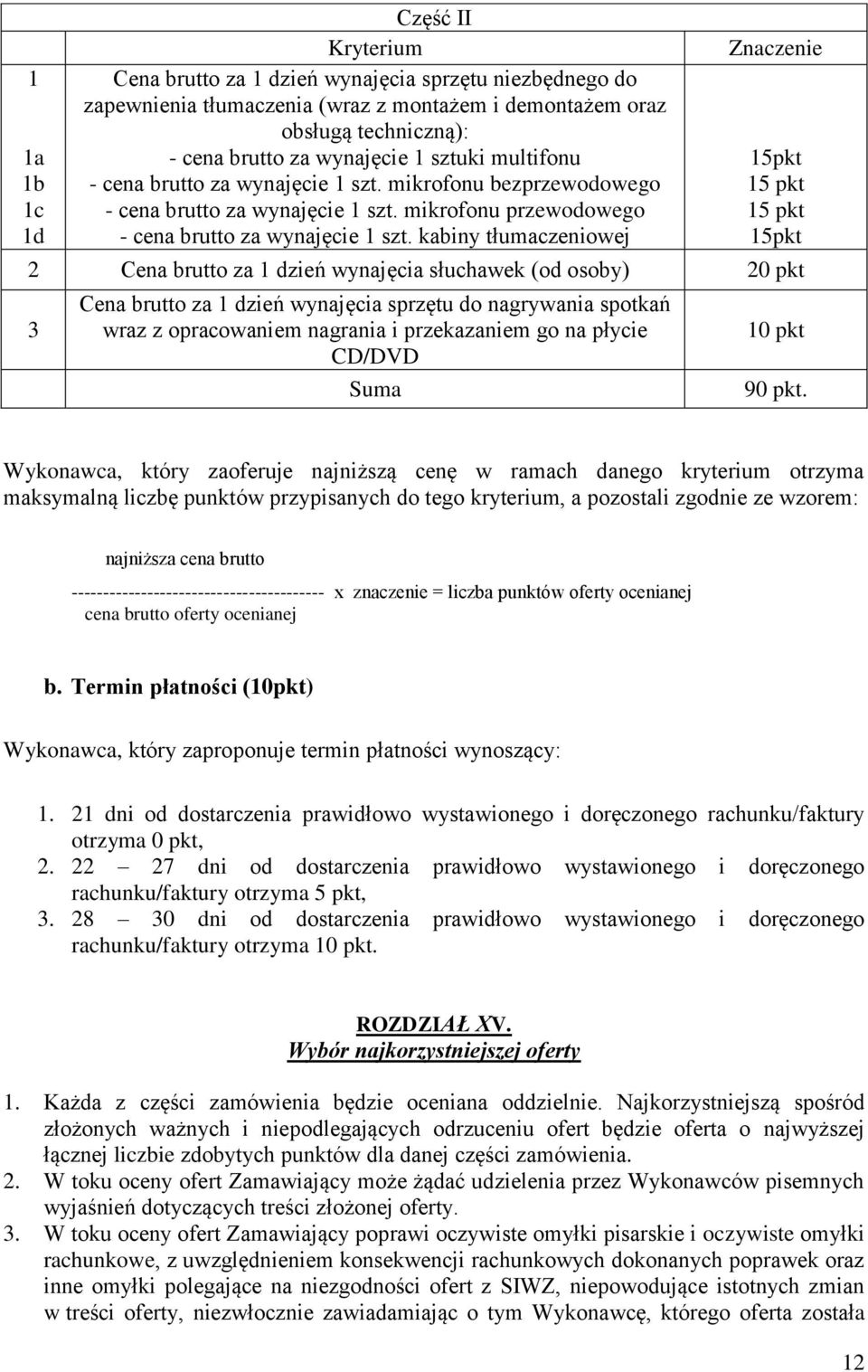 kabiny tłumaczeniowej Znaczenie 15pkt 15 pkt 15 pkt 15pkt 2 Cena brutto za 1 dzień wynajęcia słuchawek (od osoby) 20 pkt 3 Cena brutto za 1 dzień wynajęcia sprzętu do nagrywania spotkań wraz z