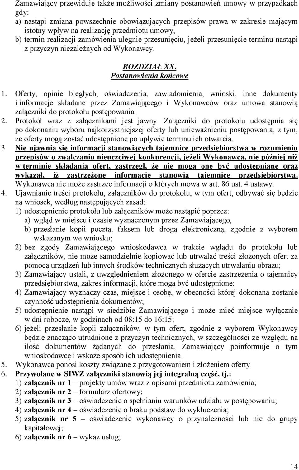 Oferty, opinie biegłych, oświadczenia, zawiadomienia, wnioski, inne dokumenty i informacje składane przez Zamawiającego i Wykonawców oraz umowa stanowią załączniki do protokołu postępowania. 2.