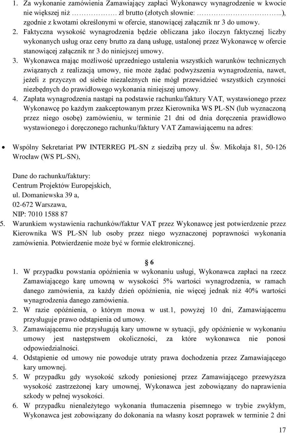 Faktyczna wysokość wynagrodzenia będzie obliczana jako iloczyn faktycznej liczby wykonanych usług oraz ceny brutto za daną usługę, ustalonej przez Wykonawcę w ofercie stanowiącej załącznik nr 3 do