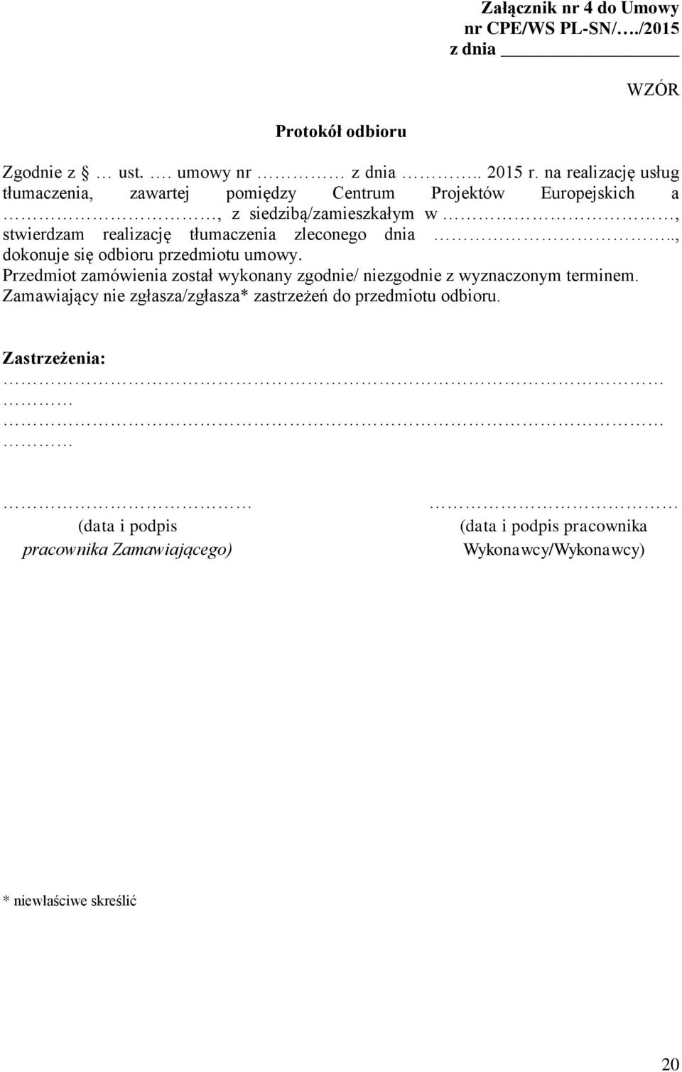 zleconego dnia.., dokonuje się odbioru przedmiotu umowy. Przedmiot zamówienia został wykonany zgodnie/ niezgodnie z wyznaczonym terminem.