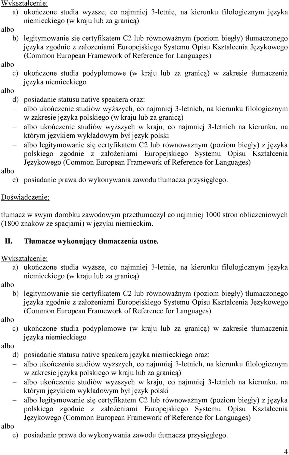 podyplomowe (w kraju lub za granicą) w zakresie tłumaczenia języka niemieckiego albo d) posiadanie statusu native speakera oraz: albo ukończenie studiów wyższych, co najmniej 3-letnich, na kierunku
