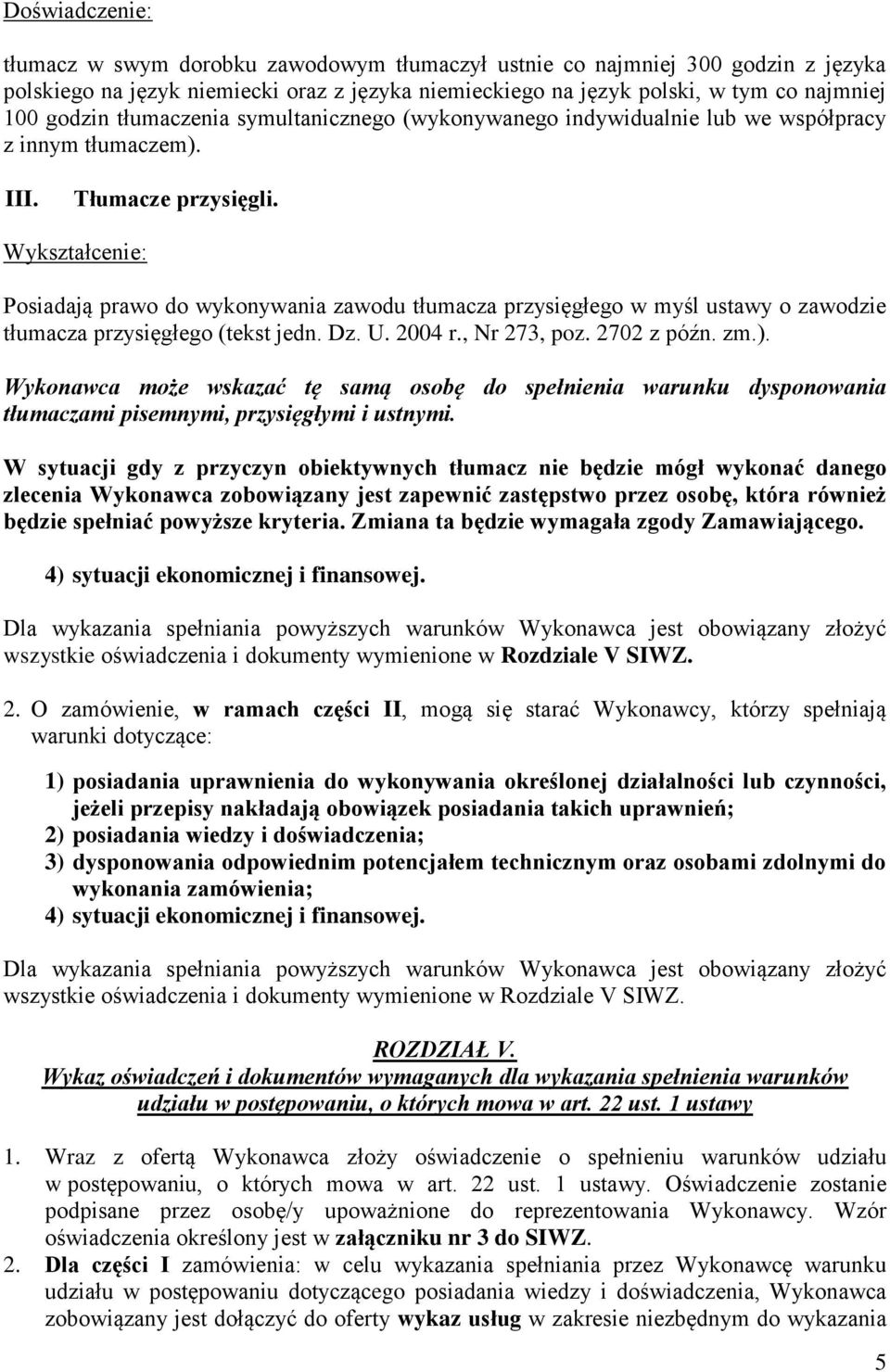Wykształcenie: Posiadają prawo do wykonywania zawodu tłumacza przysięgłego w myśl ustawy o zawodzie tłumacza przysięgłego (tekst jedn. Dz. U. 2004 r., Nr 273, poz. 2702 z późn. zm.).