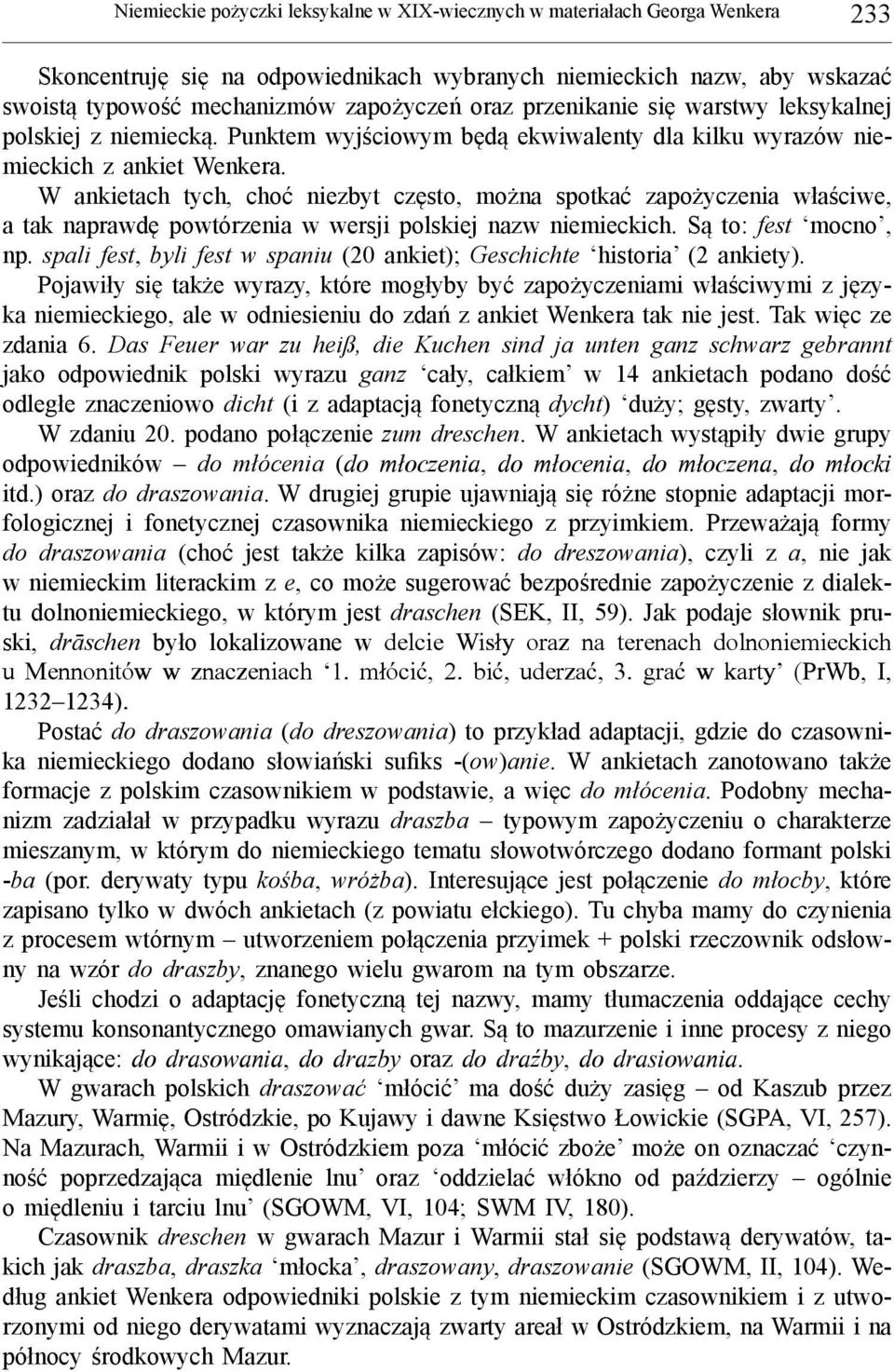 W ankietach tych, choć niezbyt często, można spotkać zapożyczenia właściwe, a tak naprawdę powtórzenia w wersji polskiej nazw niemieckich. Są to: fest mocno, np.