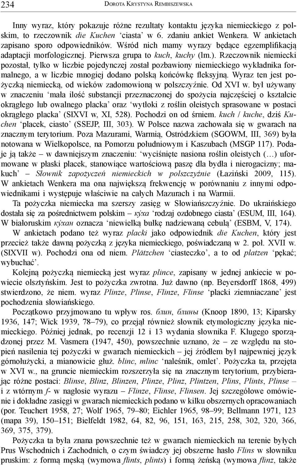 Rzeczownik niemiecki pozostał, tylko w liczbie pojedynczej został pozbawiony niemieckiego wykładnika formalnego, a w liczbie mnogiej dodano polską końcówkę fleksyjną.
