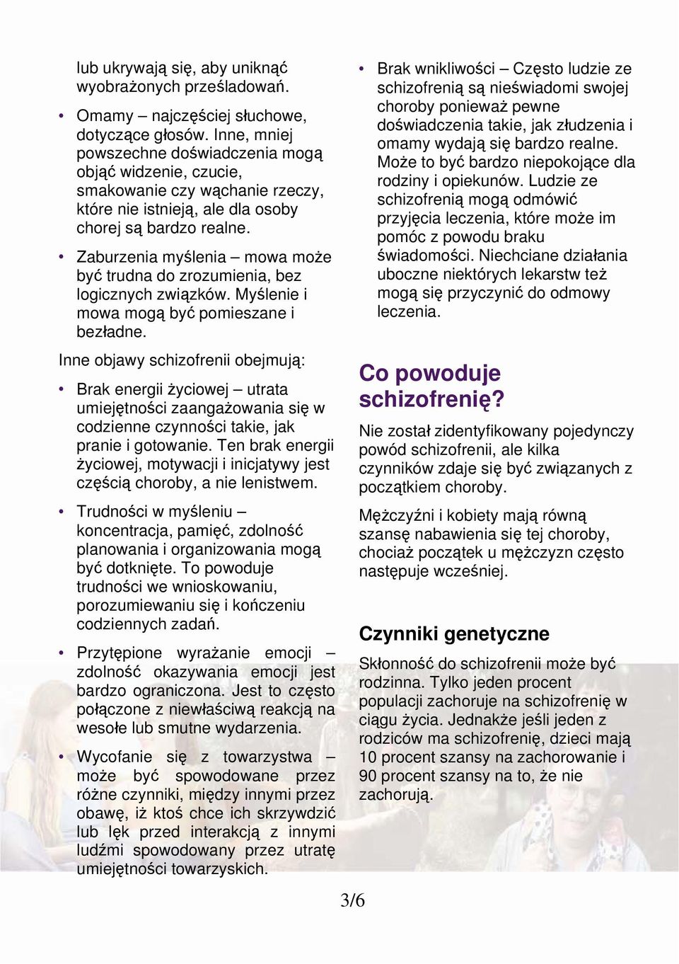 Zaburzenia myślenia mowa może być trudna do zrozumienia, bez logicznych związków. Myślenie i mowa mogą być pomieszane i bezładne.