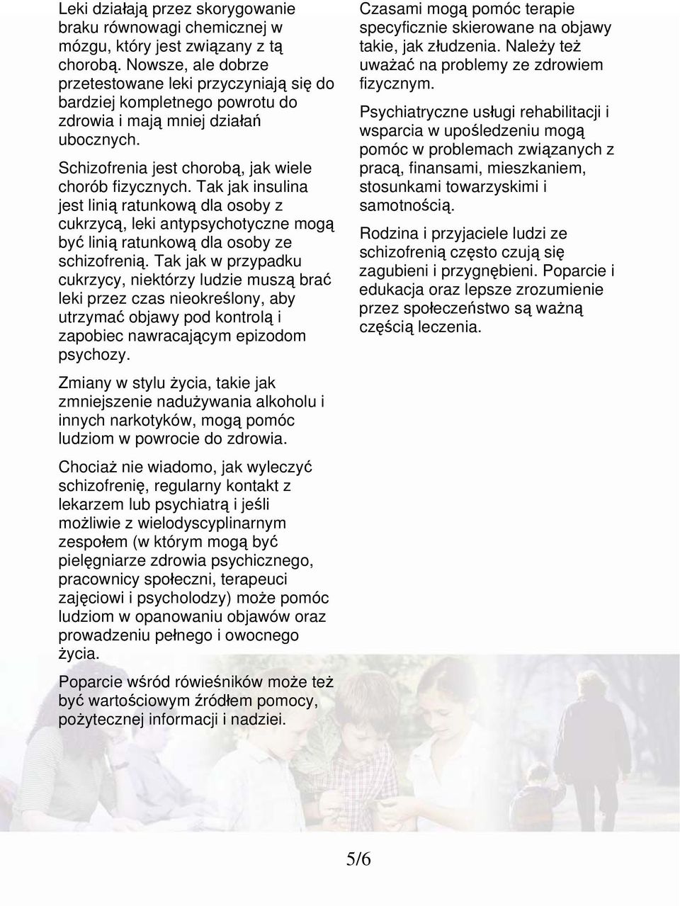 Tak jak insulina jest linią ratunkową dla osoby z cukrzycą, leki antypsychotyczne mogą być linią ratunkową dla osoby ze schizofrenią.