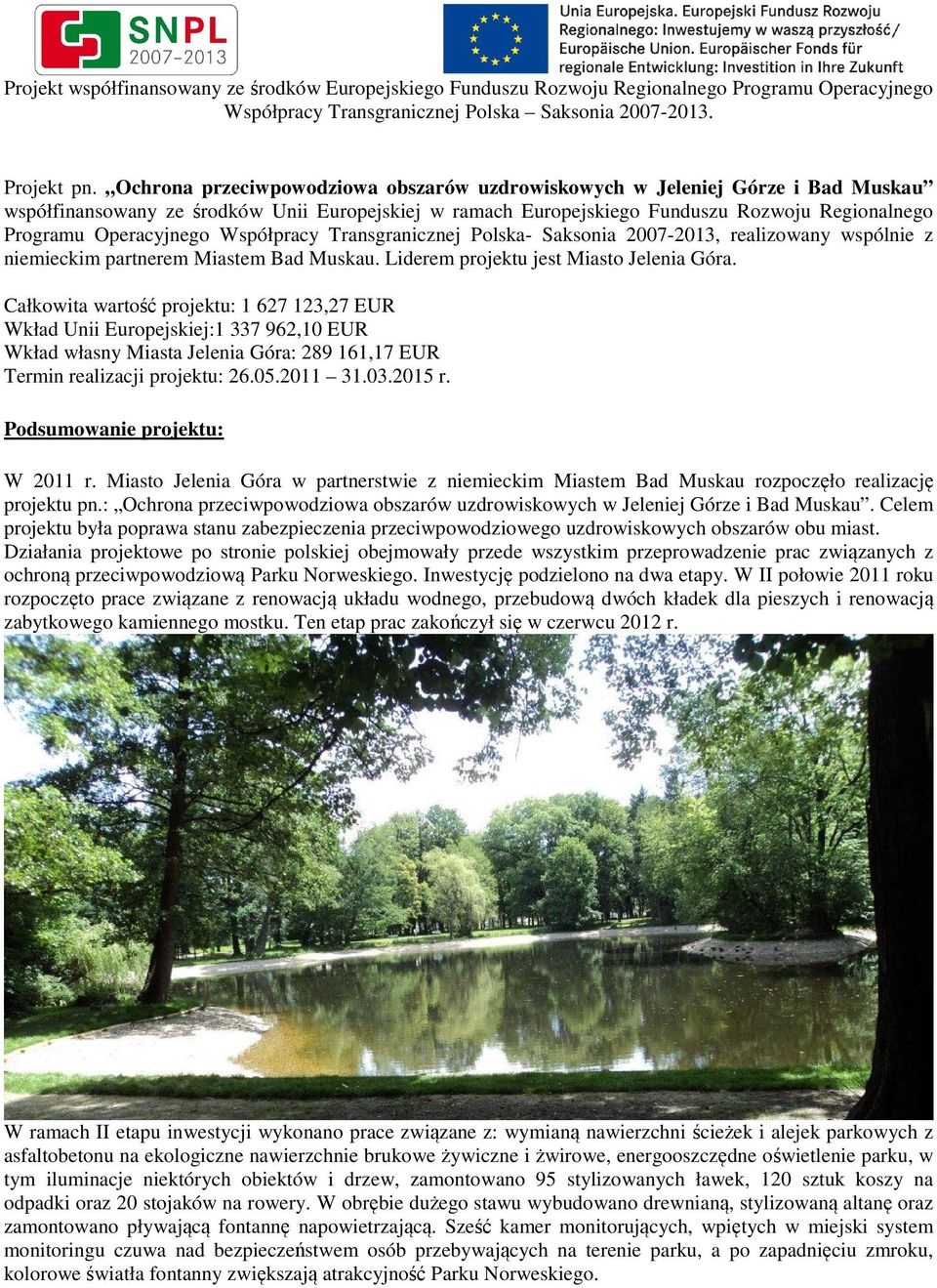 Operacyjnego Współpracy Transgranicznej Polska- Saksonia 2007-2013, realizowany wspólnie z niemieckim partnerem Miastem Bad Muskau. Liderem projektu jest Miasto Jelenia Góra.