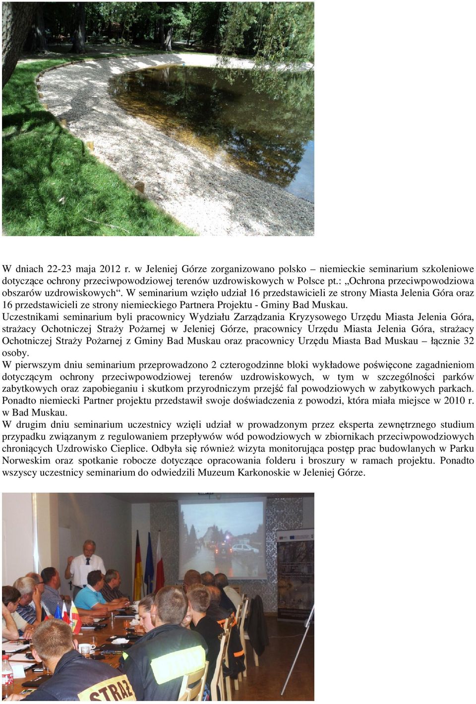 W seminarium wzięło udział 16 przedstawicieli ze strony Miasta Jelenia Góra oraz 16 przedstawicieli ze strony niemieckiego Partnera Projektu - Gminy Bad Muskau.
