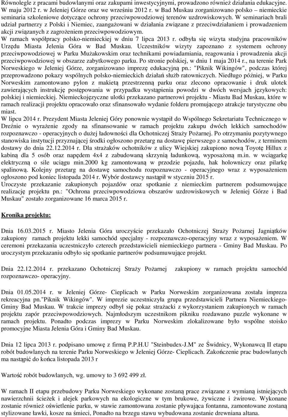 W seminariach brali udział partnerzy z Polski i Niemiec, zaangażowani w działania związane z przeciwdziałaniem i prowadzeniem akcji związanych z zagrożeniem przeciwpowodziowym.