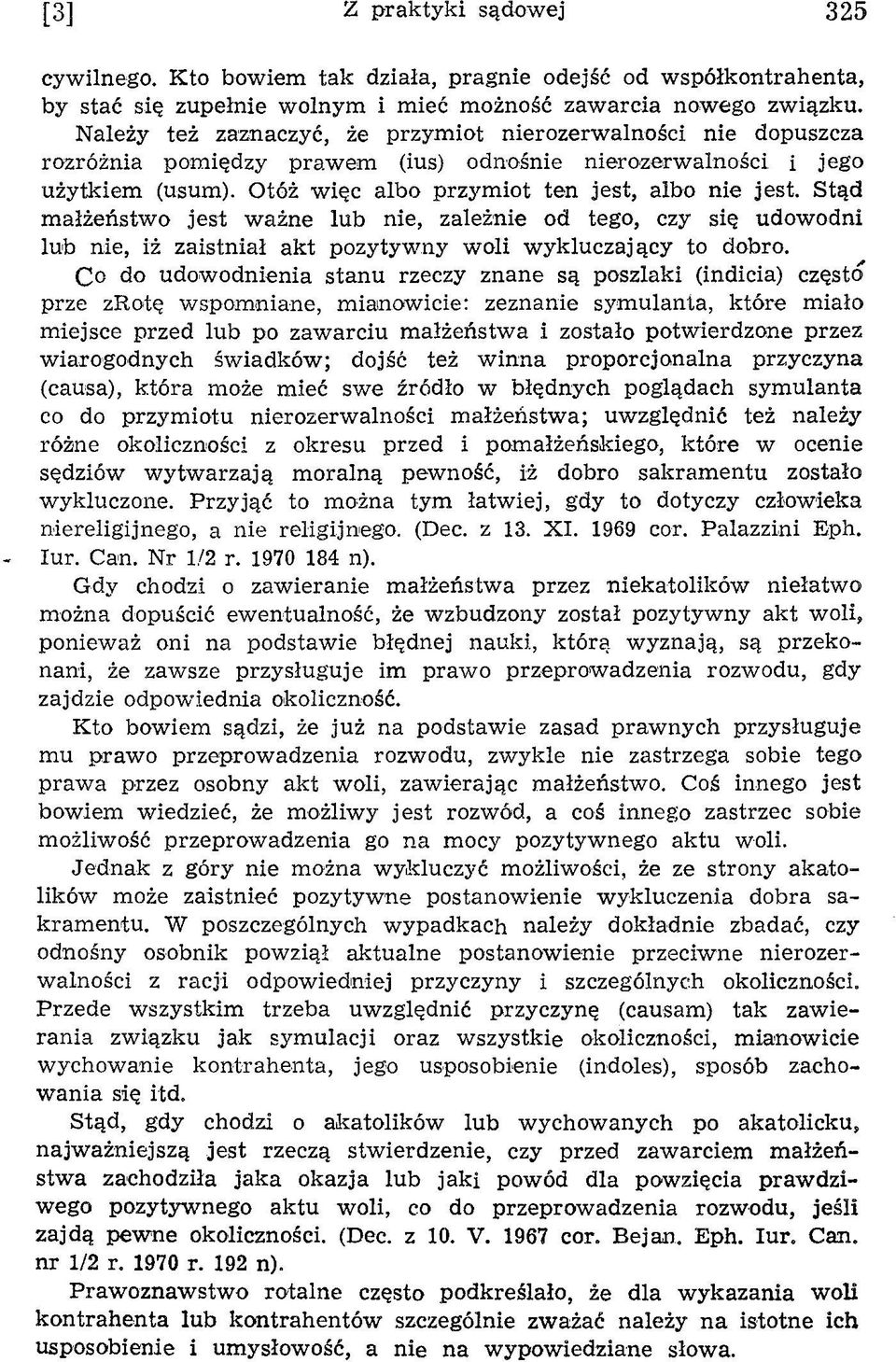 Otóż w ięc albo przym iot ten jest, albo nie jest. Stąd m ałżeństw o jest w ażne lub nie, zależnie od tego, czy się udow odni lub nie, iż zaistniał akt pozytyw ny w oli w ykluczający to dobro.