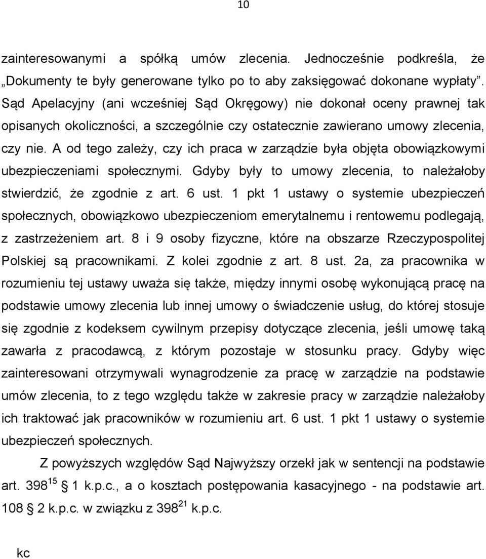 A od tego zależy, czy ich praca w zarządzie była objęta obowiązkowymi ubezpieczeniami społecznymi. Gdyby były to umowy zlecenia, to należałoby stwierdzić, że zgodnie z art. 6 ust.