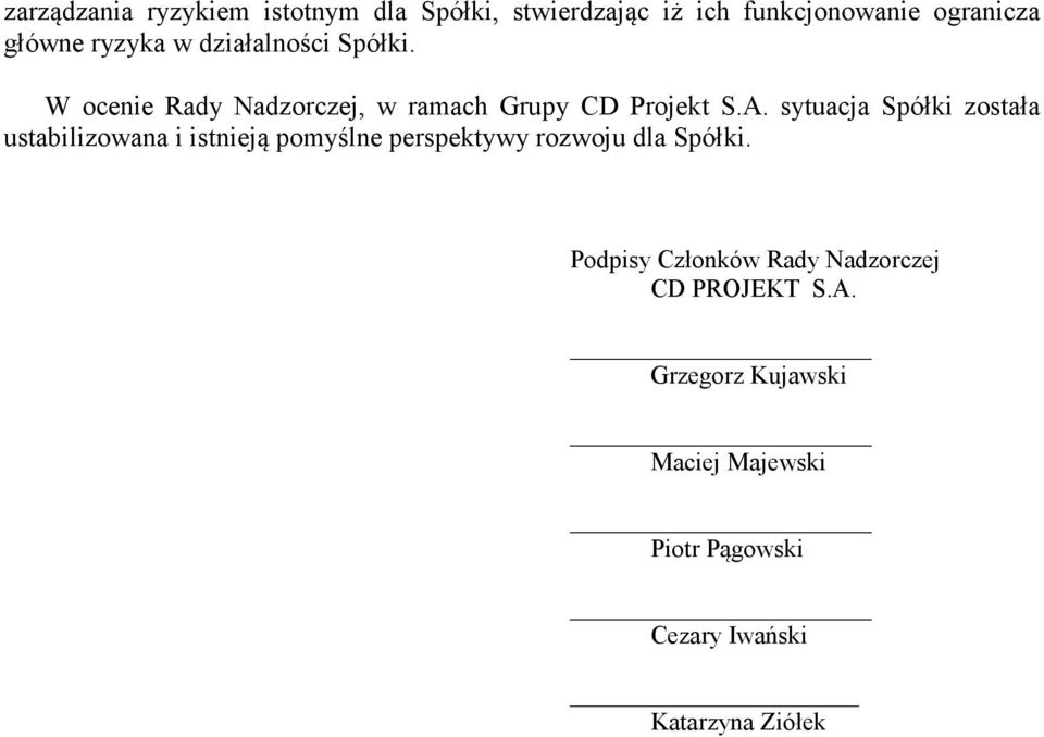 sytuacja Spółki została ustabilizowana i istnieją pomyślne perspektywy rozwoju dla Spółki.