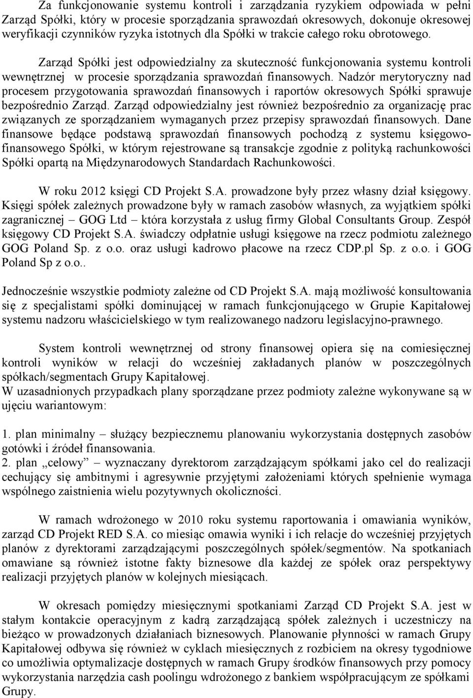 Nadzór merytoryczny nad procesem przygotowania sprawozdań finansowych i raportów okresowych Spółki sprawuje bezpośrednio Zarząd.