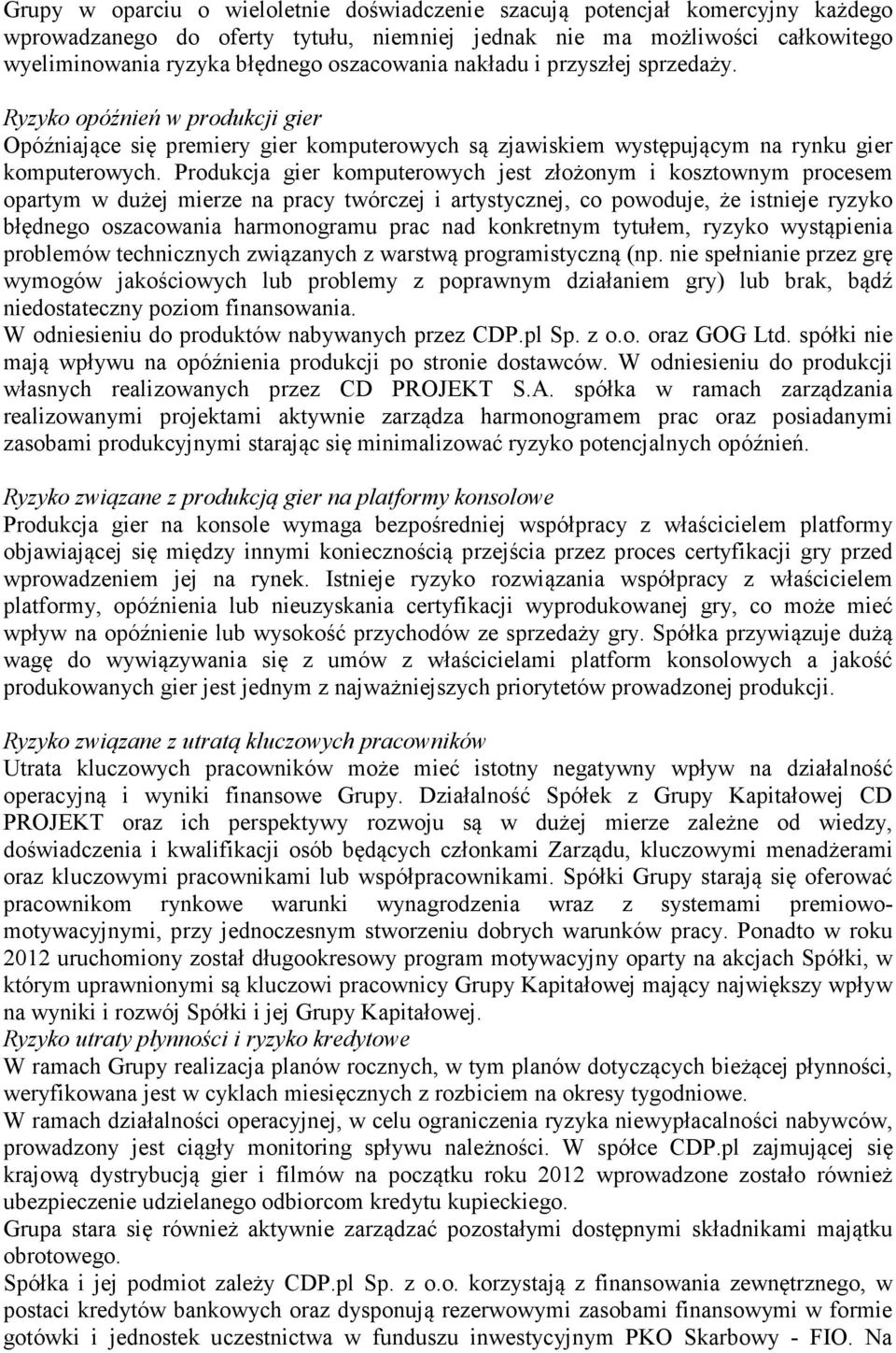 Produkcja gier komputerowych jest złożonym i kosztownym procesem opartym w dużej mierze na pracy twórczej i artystycznej, co powoduje, że istnieje ryzyko błędnego oszacowania harmonogramu prac nad