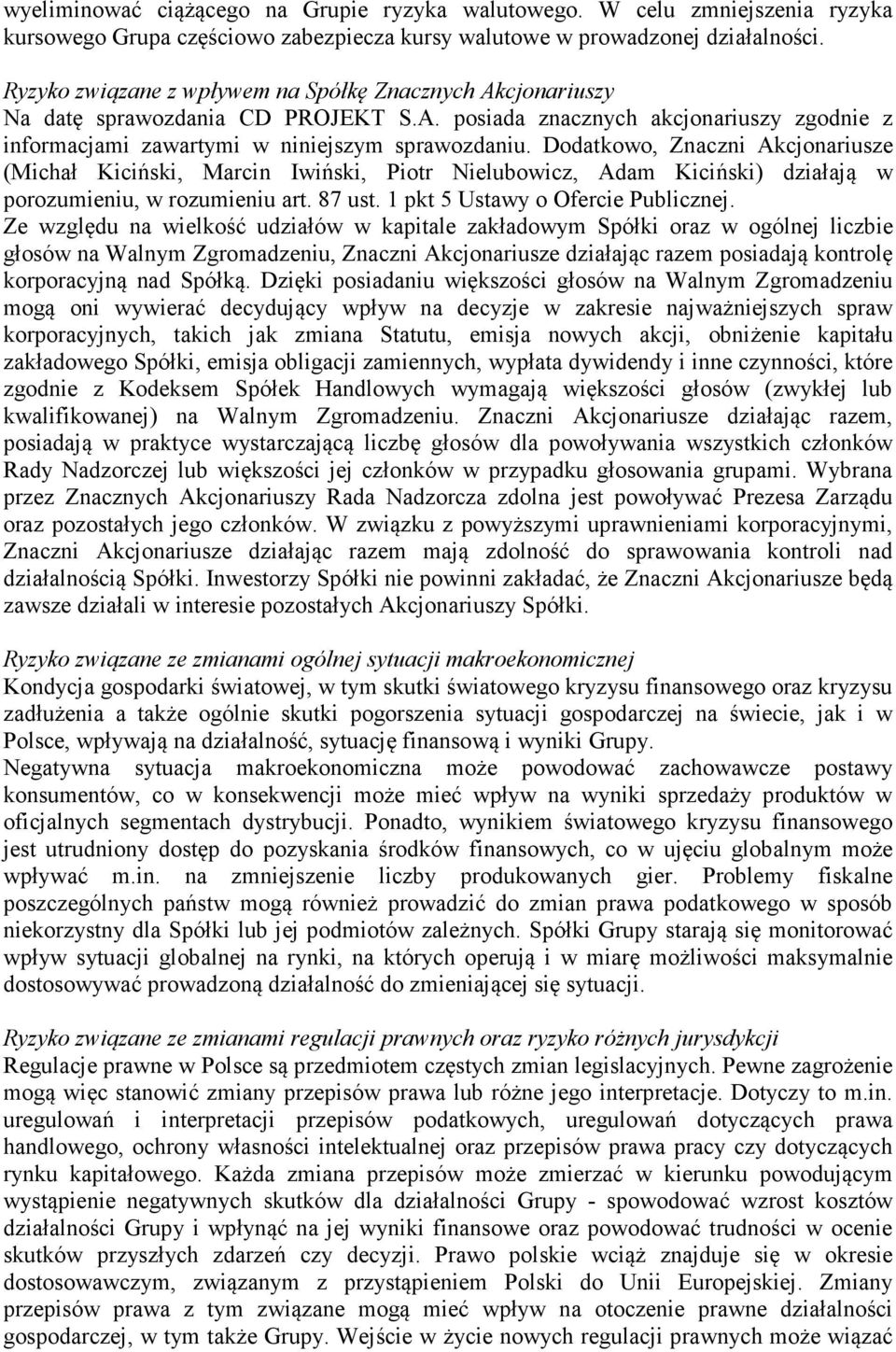 Dodatkowo, Znaczni Akcjonariusze (Michał Kiciński, Marcin Iwiński, Piotr Nielubowicz, Adam Kiciński) działają w porozumieniu, w rozumieniu art. 87 ust. 1 pkt 5 Ustawy o Ofercie Publicznej.