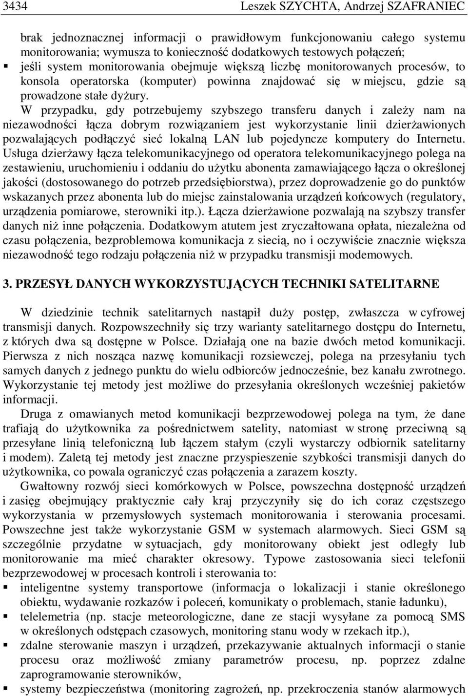 W przypadku, gdy porzebujemy szybszego ransferu danych i zaleŝy nam na niezawodności łącza dobrym rozwiązaniem jes wykorzysanie linii dzierŝawionych pozwalających podłączyć sieć lokalną LAN lub