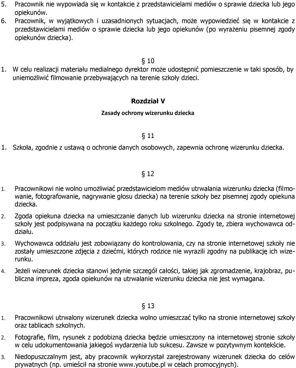 10 1. W celu realizacji materiału medialnego dyrektor może udostępnić pomieszczenie w taki sposób, by uniemożliwić filmowanie przebywających na terenie szkoły dzieci.