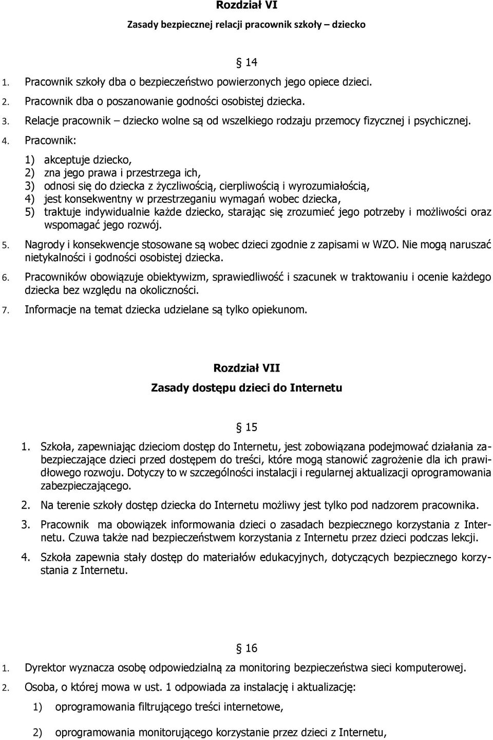 Pracownik: 1) akceptuje dziecko, 2) zna jego prawa i przestrzega ich, 3) odnosi się do dziecka z życzliwością, cierpliwością i wyrozumiałością, 4) jest konsekwentny w przestrzeganiu wymagań wobec