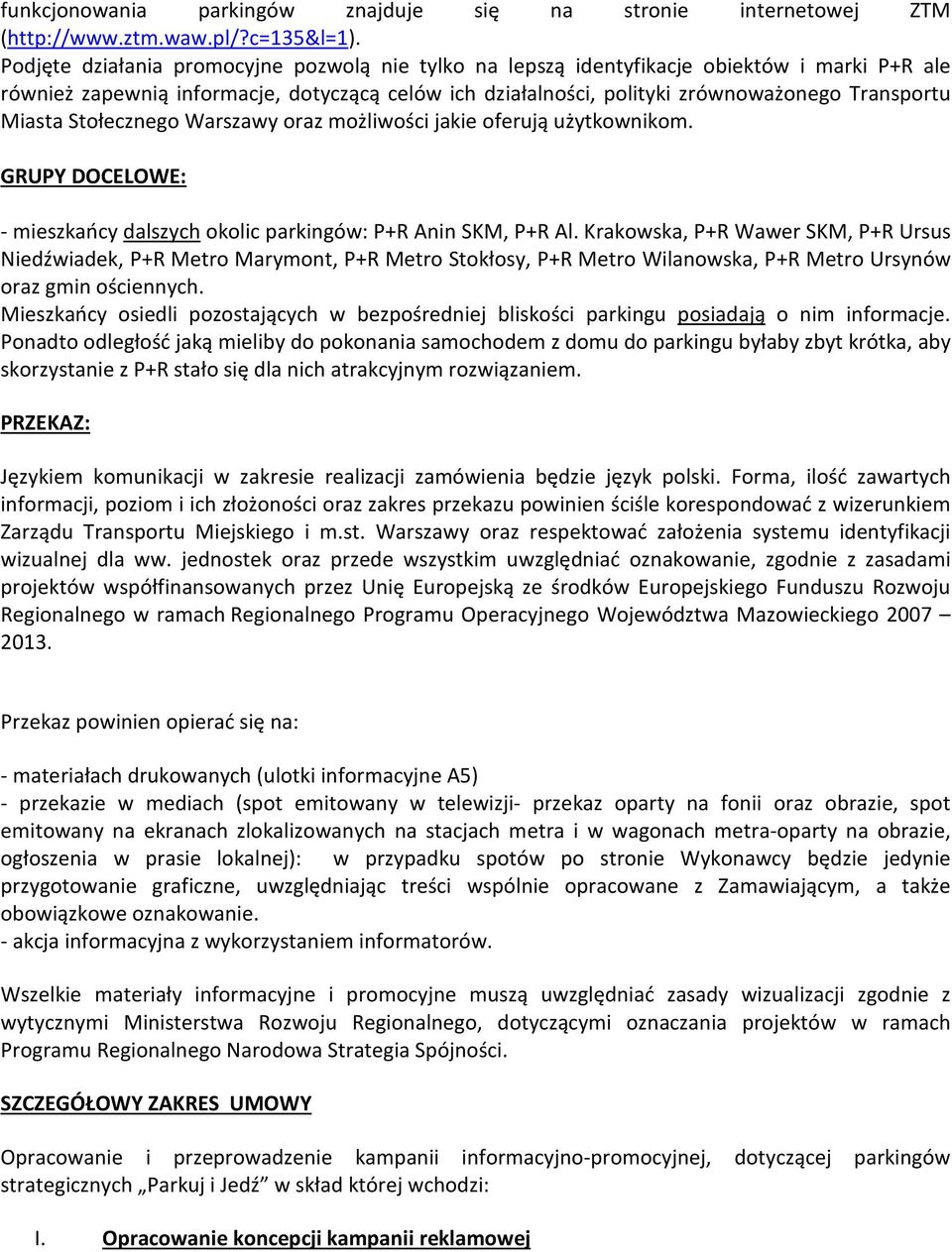 Miasta Stołecznego Warszawy oraz możliwości jakie oferują użytkownikom. GRUPY DOCELOWE: - mieszkańcy dalszych okolic parkingów: P+R Anin SKM, P+R Al.