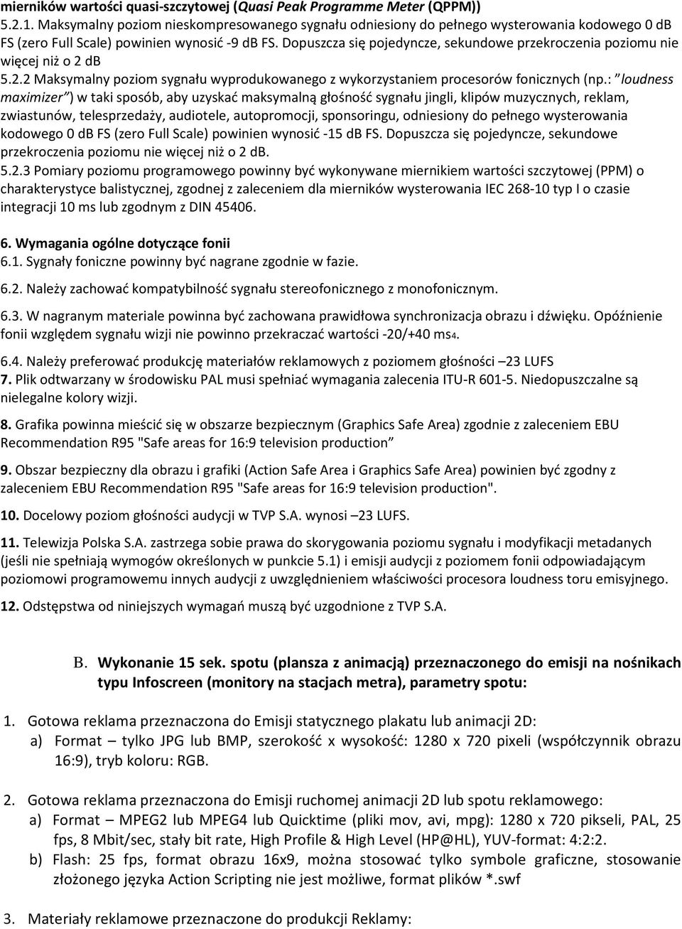 Dopuszcza się pojedyncze, sekundowe przekroczenia poziomu nie więcej niż o 2 db 5.2.2 Maksymalny poziom sygnału wyprodukowanego z wykorzystaniem procesorów fonicznych (np.