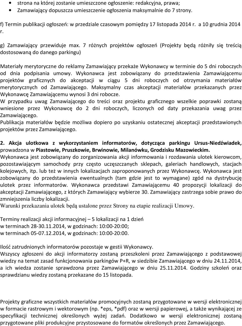 7 różnych projektów ogłoszeń (Projekty będą różniły się treścią dostosowaną do danego parkingu) Materiały merytoryczne do reklamy Zamawiający przekaże Wykonawcy w terminie do 5 dni roboczych od dnia