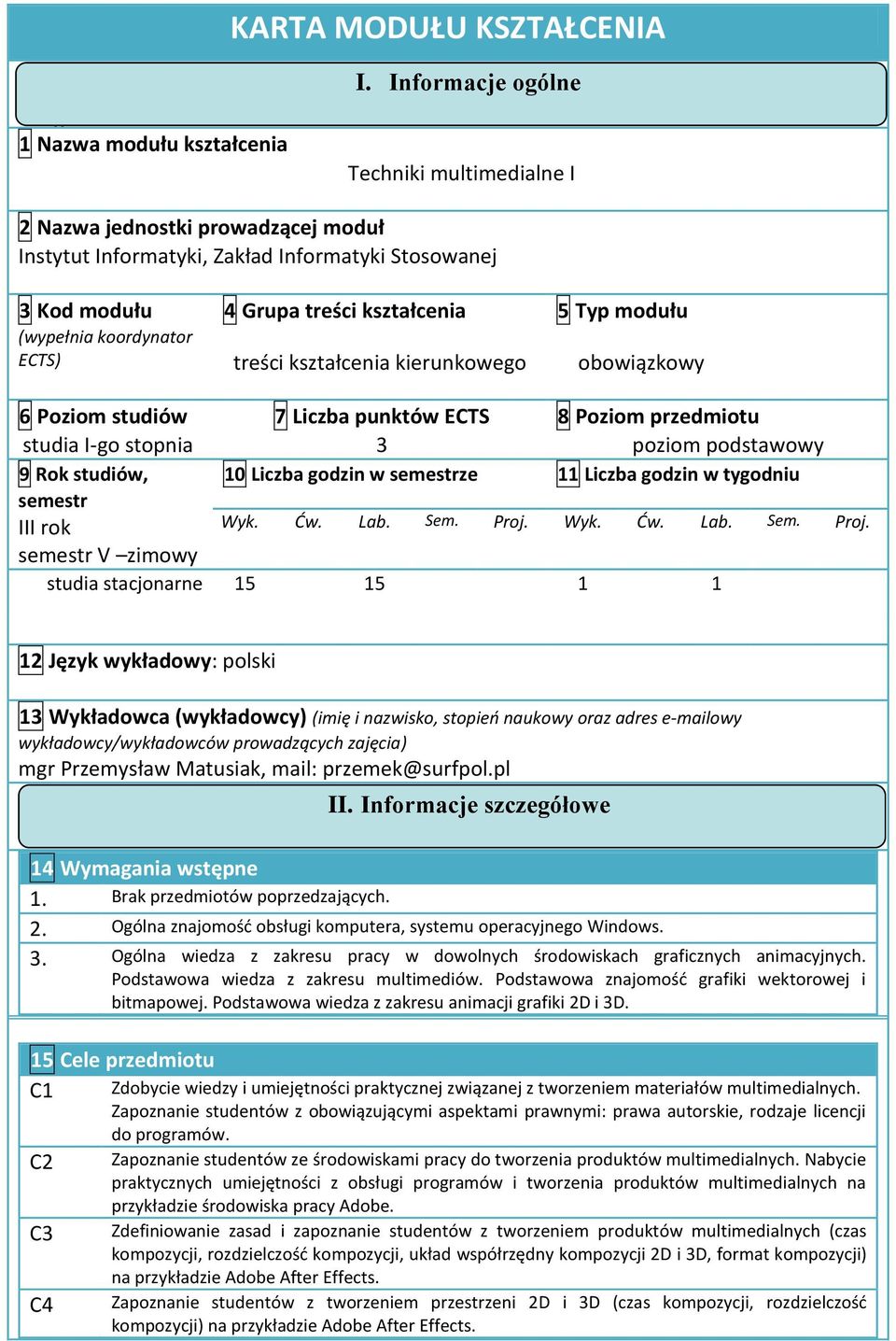 treści kształcenia kierunkowego 5 Typ modułu obowiązkowy 6 Poziom studiów studia I-go stopnia 7 Liczba punktów ECTS 3 8 Poziom przedmiotu poziom podstawowy 9 Rok studiów, semestr III rok semestr V