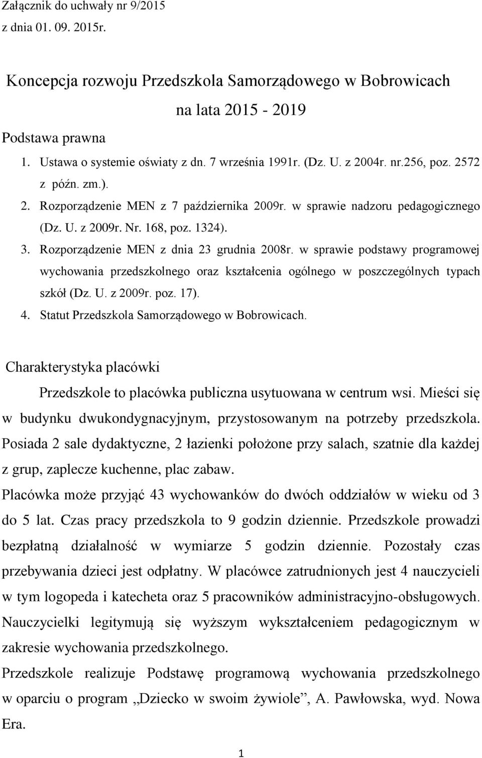 Rozporządzenie MEN z dnia 23 grudnia 2008r. w sprawie podstawy programowej wychowania przedszkolnego oraz kształcenia ogólnego w poszczególnych typach szkół (Dz. U. z 2009r. poz. 17). 4.